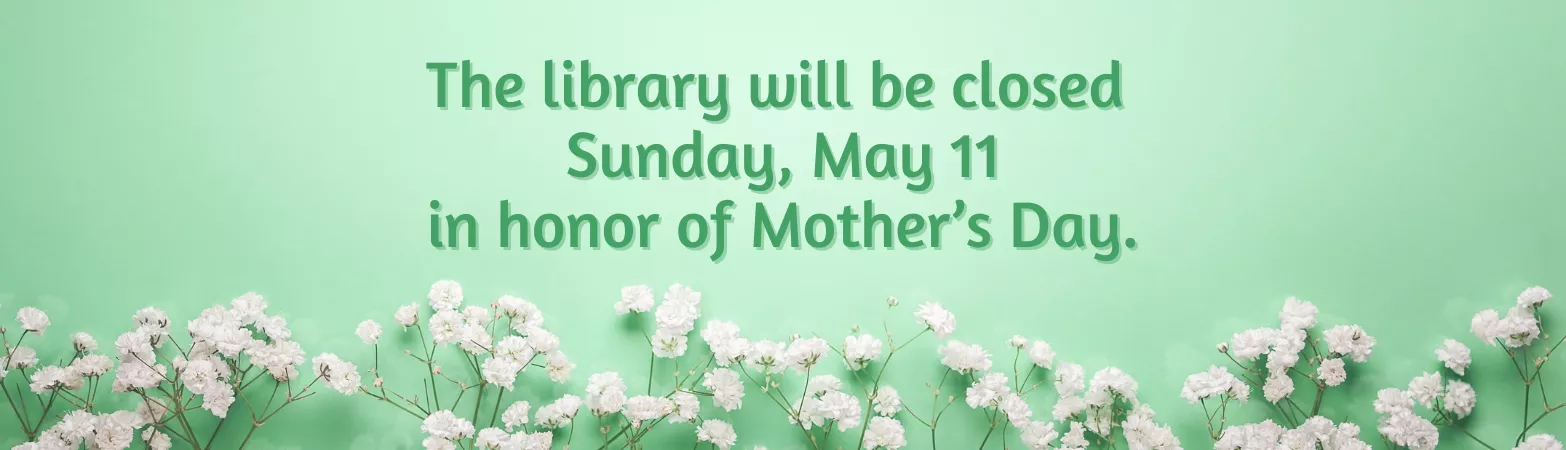 Library Closed Sunday May 11th for Mother&#039;s Day