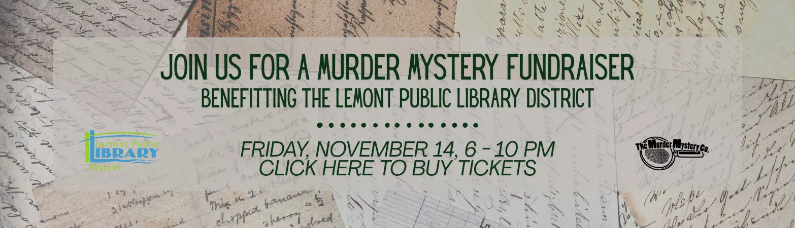 Join us for a murder mystery fundraiser benefitting The Lemont Public Library District Nov. 14 6-10 PM. Cick here to buy tickets.